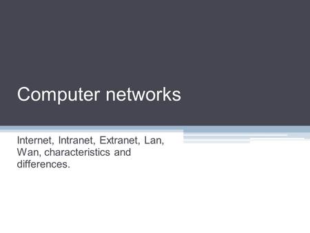 Computer networks Internet, Intranet, Extranet, Lan, Wan, characteristics and differences.