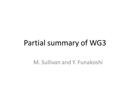 Partial summary of WG3 M. Sullivan and Y. Funakoshi.