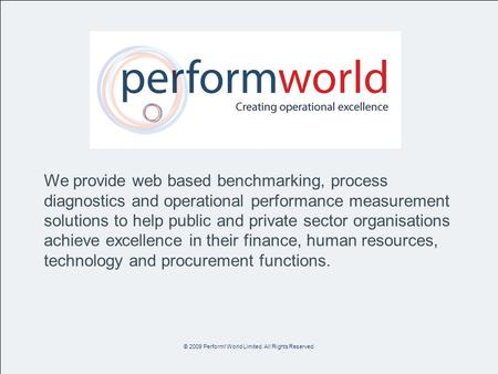 We provide web based benchmarking, process diagnostics and operational performance measurement solutions to help public and private sector organisations.