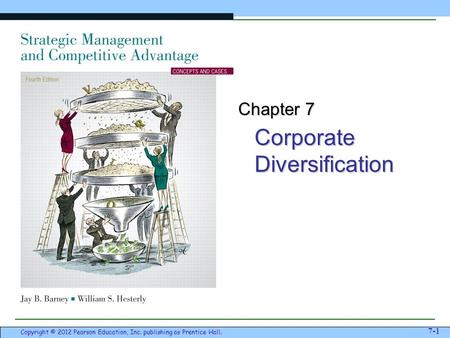 Corporate Diversification 7-1 Copyright © 2012 Pearson Education, Inc. publishing as Prentice Hall. Chapter 7.