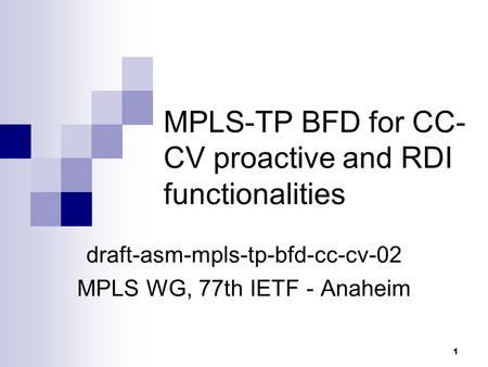 1 MPLS-TP BFD for CC- CV proactive and RDI functionalities draft-asm-mpls-tp-bfd-cc-cv-02 MPLS WG, 77th IETF - Anaheim.