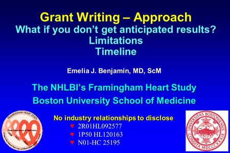 Grant Writing – Approach What if you don’t get anticipated results? Limitations Timeline Emelia J. Benjamin, MD, ScM The NHLBI’s Framingham Heart Study.
