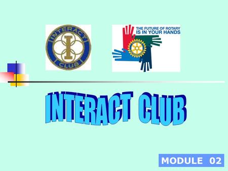 MODULE 02. INTERACT is a service and social club for young people ages 14 - 18. Each club is sponsored by a Rotary club. Interact derives its name from.