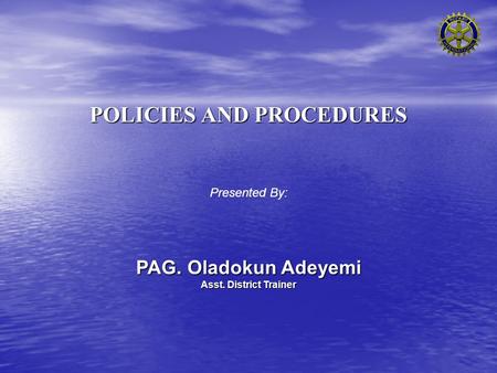 POLICIES AND PROCEDURES Presented By: PAG. Oladokun Adeyemi Asst. District Trainer.
