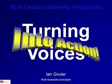 RCN Clinical Leadership Programme Ian Govier RCN Associate Consultant Turning Voices.