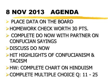 8 NOV 2013 AGENDA PLACE DATA ON THE BOARD  PLACE DATA ON THE BOARD  HOMEWORK CHECK WORTH 30 PTS.  COMPLETE DO NOW WITH PARTNER ON CONFUCIAN SAYINGS.
