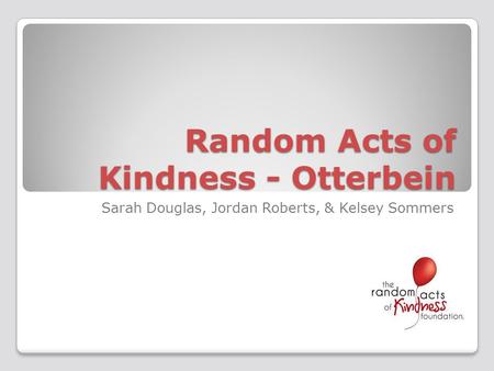 Random Acts of Kindness - Otterbein Sarah Douglas, Jordan Roberts, & Kelsey Sommers.