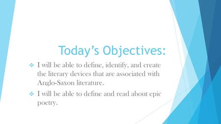 Today’s Objectives:  I will be able to define, identify, and create the literary devices that are associated with Anglo-Saxon literature.  I will be.