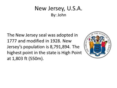 New Jersey, U.S.A. By: John The New Jersey seal was adopted in 1777 and modified in 1928. New Jersey’s population is 8,791,894. The highest point in the.