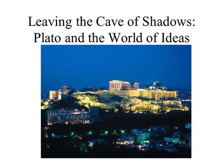 Leaving the Cave of Shadows: Plato and the World of Ideas.