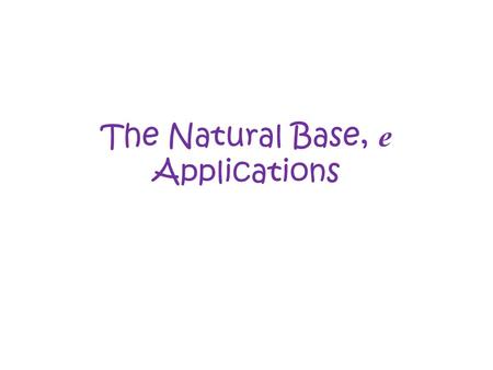 The Natural Base, e Applications. The Formula for continuously compounded interest is: