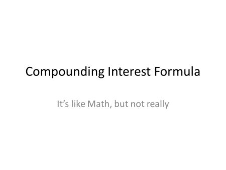 Compounding Interest Formula It’s like Math, but not really.