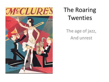 The Roaring Twenties The age of jazz, And unrest.