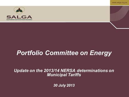 Www.salga.org.za Portfolio Committee on Energy Update on the 2013/14 NERSA determinations on Municipal Tariffs 30 July 2013.