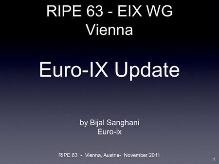 RIPE 63 - EIX WG Vienna Euro-IX Update by Bijal Sanghani Euro-ix RIPE 63 - Vienna, Austria- November 2011 1.