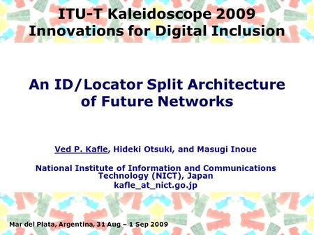 Mar del Plata, Argentina, 31 Aug – 1 Sep 2009 ITU-T Kaleidoscope 2009 Innovations for Digital Inclusion Ved P. Kafle, Hideki Otsuki, and Masugi Inoue National.