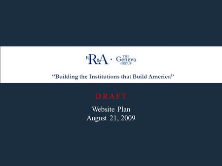 “Building the Institutions that Build America” Website Plan August 21, 2009 D R A F T.