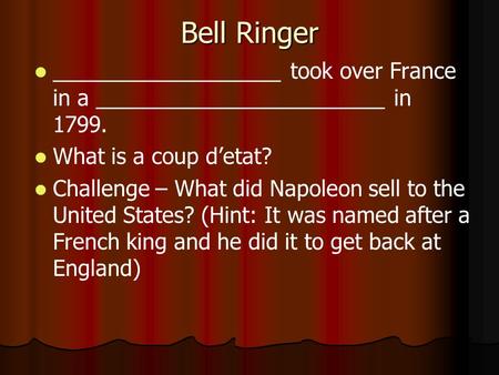 Bell Ringer ___________________ took over France in a ________________________ in 1799. What is a coup d’etat? Challenge – What did Napoleon sell to the.