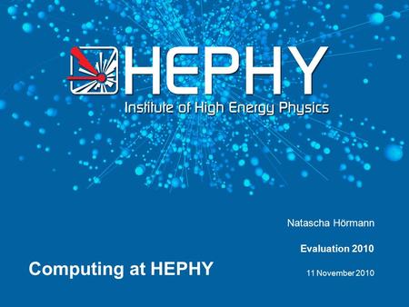 11 November 2010 Natascha Hörmann Computing at HEPHY Evaluation 2010.