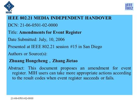 21-06-0501-02-0000 IEEE 802.21 MEDIA INDEPENDENT HANDOVER DCN: 21-06-0501-02-0000 Title: Amendments for Event Register Date Submitted: July, 10, 2006 Presented.