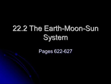22.2 The Earth-Moon-Sun System Pages 622-627. I. Motions of Earth A. Rotation (Spinning) 1. Causes: Day and Night 1. Causes: Day and Night 2. 24 hours-