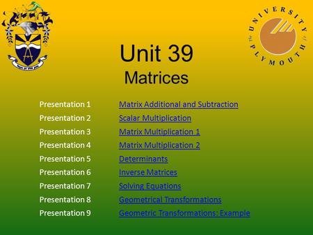 Unit 39 Matrices Presentation 1Matrix Additional and Subtraction Presentation 2Scalar Multiplication Presentation 3Matrix Multiplication 1 Presentation.