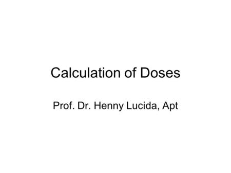 Calculation of Doses Prof. Dr. Henny Lucida, Apt.