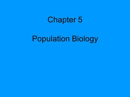 Chapter 5 Population Biology. Describing Populations Geographic range – where they are located Density – how many organisms in a certain area Distribution.