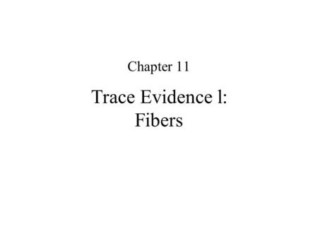 Trace Evidence l: Fibers Chapter 11. Fiber Evidence A fiber is the smallest unit of a textile material that has a length many times greater than its diameter.