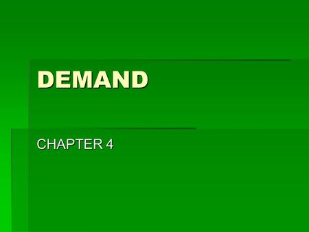 DEMAND CHAPTER 4. Goals & Objectives 1.Describe and illustrate the concept of demand. 2.Describe how demand and utility are related. 3.What causes a change.