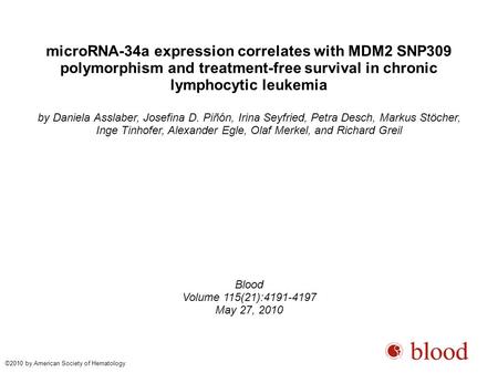 MicroRNA-34a expression correlates with MDM2 SNP309 polymorphism and treatment-free survival in chronic lymphocytic leukemia by Daniela Asslaber, Josefina.
