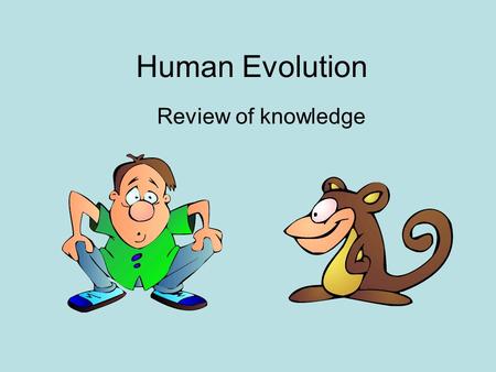 Human Evolution Review of knowledge.