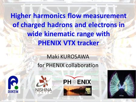 Higher harmonics flow measurement of charged hadrons and electrons in wide kinematic range with PHENIX VTX tracker Maki KUROSAWA for PHENIX collaboration.