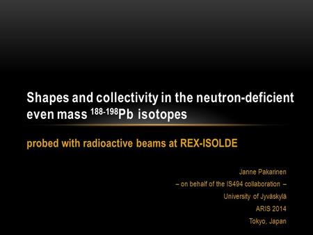 Probed with radioactive beams at REX-ISOLDE Janne Pakarinen – on behalf of the IS494 collaboration – University of Jyväskylä ARIS 2014 Tokyo, Japan Shapes.