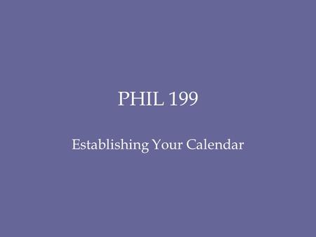 PHIL 199 Establishing Your Calendar. You Will Need-- One two pocket folder for each class you are taking Hard copies of all course syllabi A heavy magic.