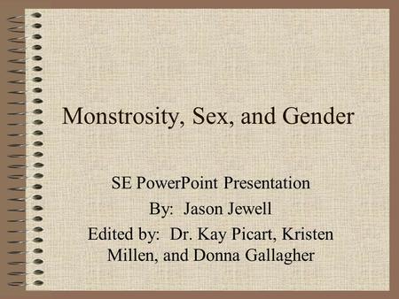Monstrosity, Sex, and Gender SE PowerPoint Presentation By: Jason Jewell Edited by: Dr. Kay Picart, Kristen Millen, and Donna Gallagher.