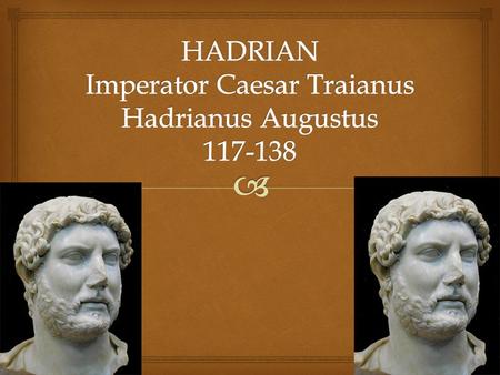   Born January 24, 76AD  Died of illness July 10, 138 AD  His father was a cousin of the emperor Trajan  Both Hadrian and Trajan were both natives.