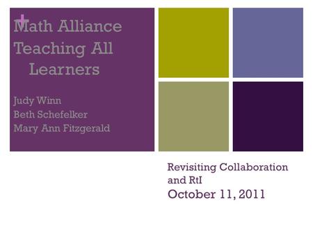 + Revisiting Collaboration and RtI October 11, 2011 Math Alliance Teaching All Learners Judy Winn Beth Schefelker Mary Ann Fitzgerald.