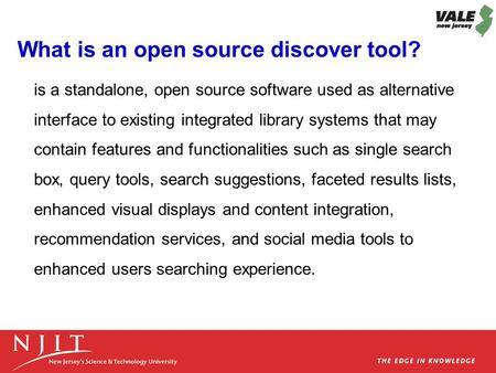What is an open source discover tool? is a standalone, open source software used as alternative interface to existing integrated library systems that may.