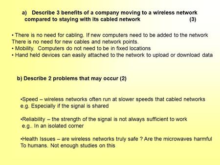 A) Describe 3 benefits of a company moving to a wireless network compared to staying with its cabled network(3) b) Describe 2 problems that may occur (2)