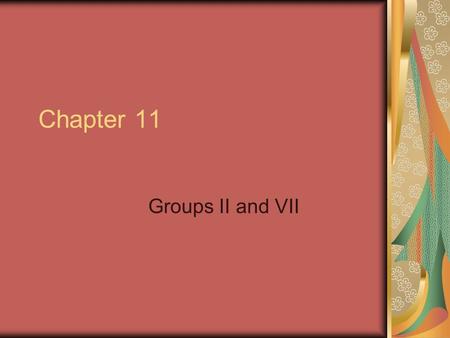 Chapter 11 Groups II and VII.