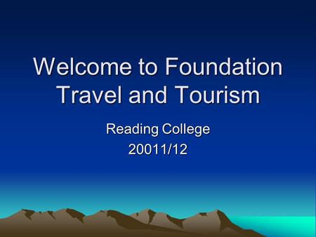 Welcome to Foundation Travel and Tourism Reading College 20011/12.