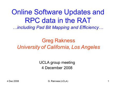 4 Dec 2008G. Rakness (UCLA)1 Online Software Updates and RPC data in the RAT …including Pad Bit Mapping and Efficiency… Greg Rakness University of California,