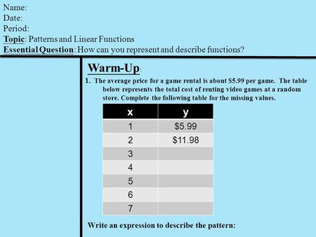 Name: Date: Period: Topic: Patterns and Linear Functions Essential Question: How can you represent and describe functions? Warm-Up : 1. The average price.