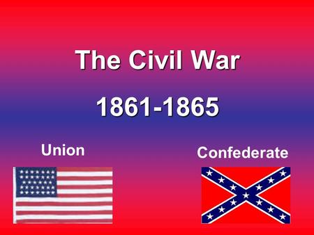 The Civil War 1861-1865 Union Confederate. Basic Information The American Civil War started with Abraham Lincoln's victory in the presidential election.