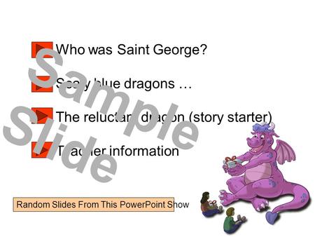 Who was Saint George? Scaly blue dragons … The reluctant dragon (story starter) Teacher information Sample Slide Random Slides From This PowerPoint Show.