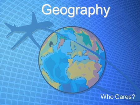 Geography Who Cares?. Objectives 1.TAKE NOTES!!!! 2.Identify the 5 themes of geography 3.Answer the worksheets.