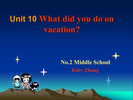 Unit 10 What did you do on vacation? No.2 Middle School Kitty Zhang.
