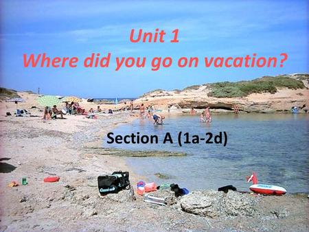 Unit 1 Where did you go on vacation? Section A (1a-2d)