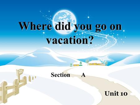 Where did you go on vacation? Section A Unit 10. Where did you go on vacation? stayed at home.